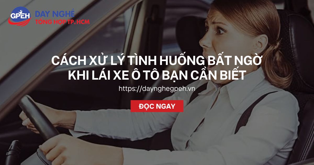Cách xử lý tình huống bất ngờ khi lái xe ô tô bạn cần biết