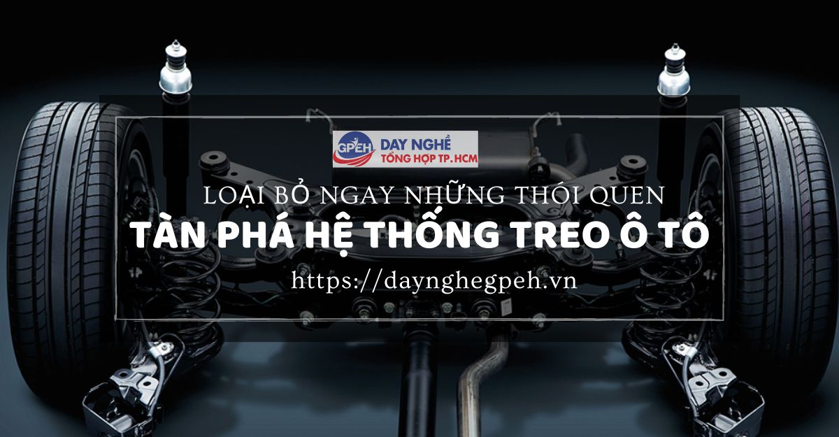 LOẠI BỎ NGAY NHỮNG THÓI QUEN 'TÀN PHÁ' HỆ THỐNG TREO Ô TÔ