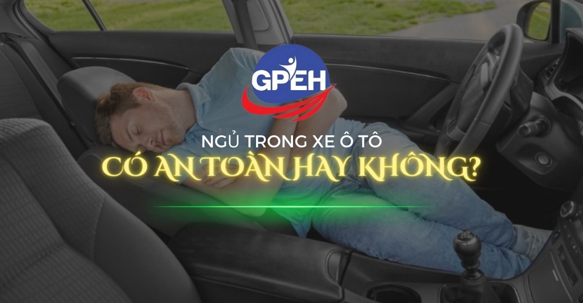 NGỦ TRONG XE Ô TÔ - CÓ AN TOÀN HAY KHÔNG?