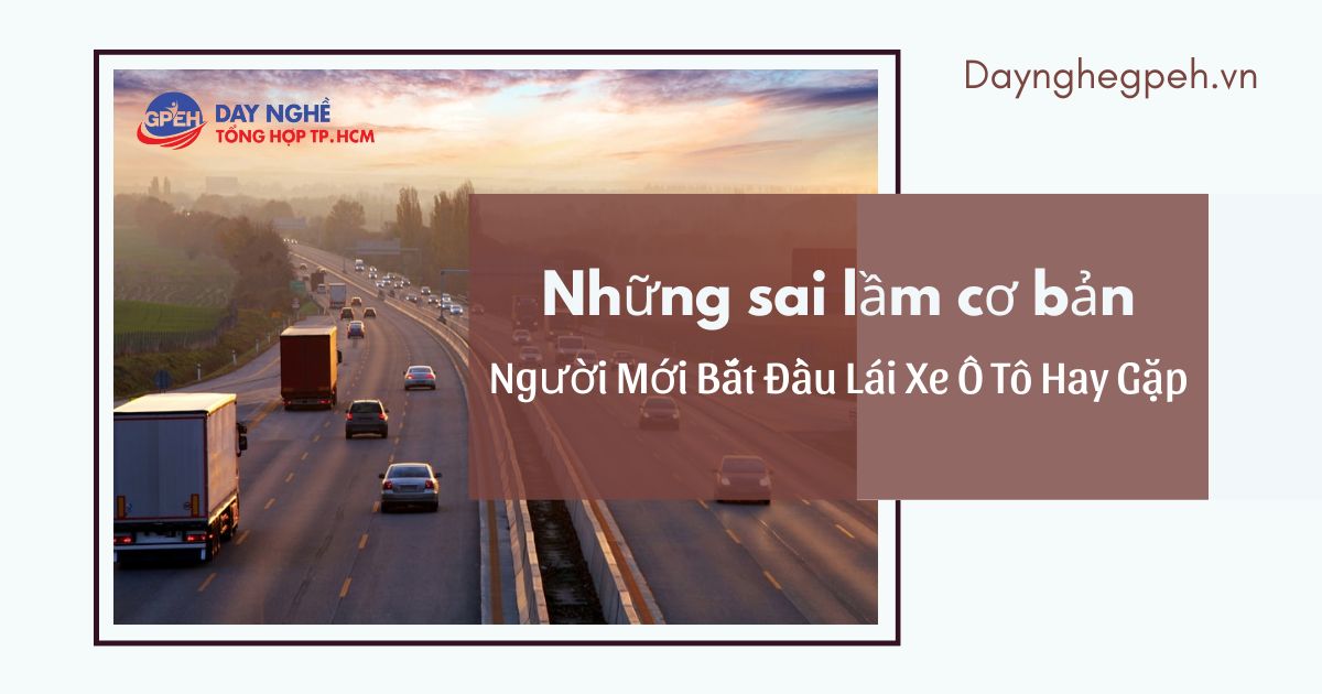 Những Sai Lầm Cơ Bản Mà Người Mới Bắt Dầu Lái Xe Ô Tô Hay Gặp