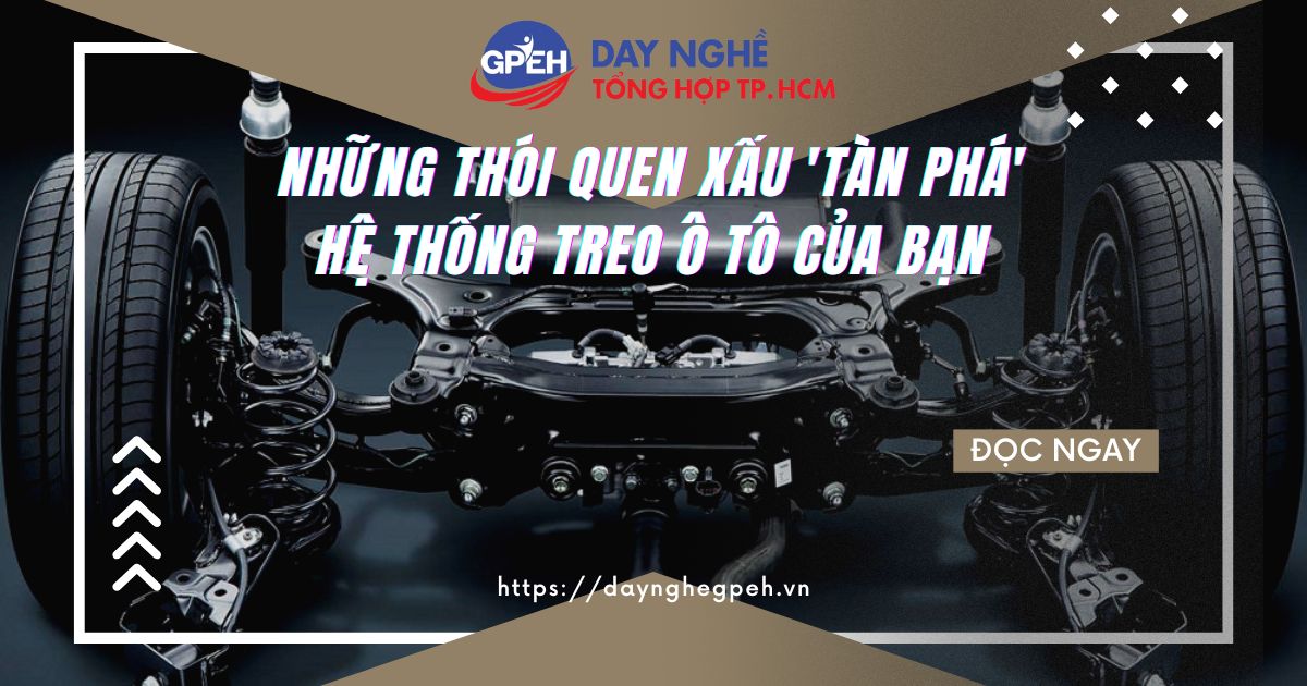 Những Thói Quen Xấu Tàn Phá Hệ Thống Treo Ô TÔ Của Bạn