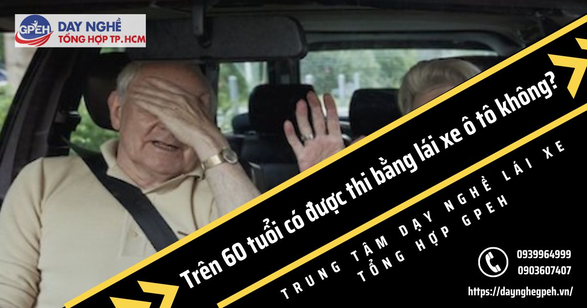 Trên 60 tuổi có được thi bằng lái xe ô tô không?