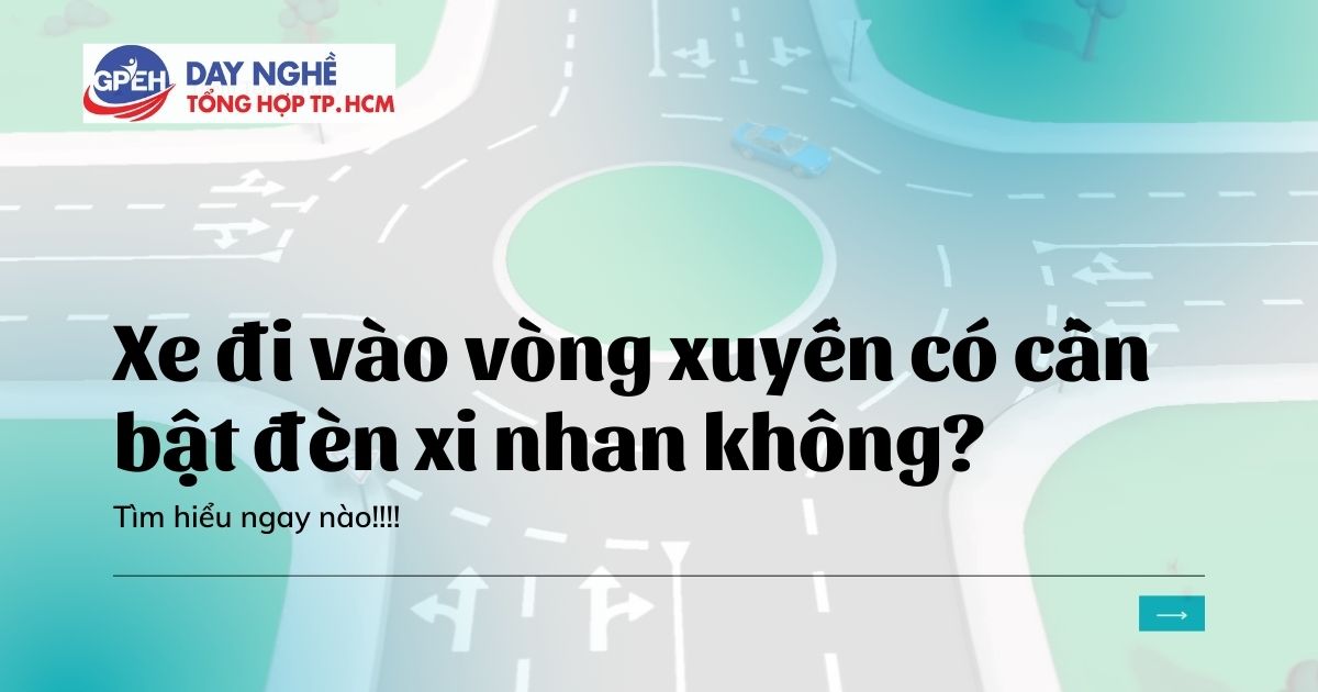 Xe đi vào vòng xuyến có cần bật đèn xi nhan không? 